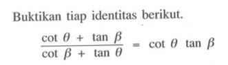 Buktikan tiap identitas berikut.(cot theta+tan b)/(cot b+tan theta)=cot theta tan b
