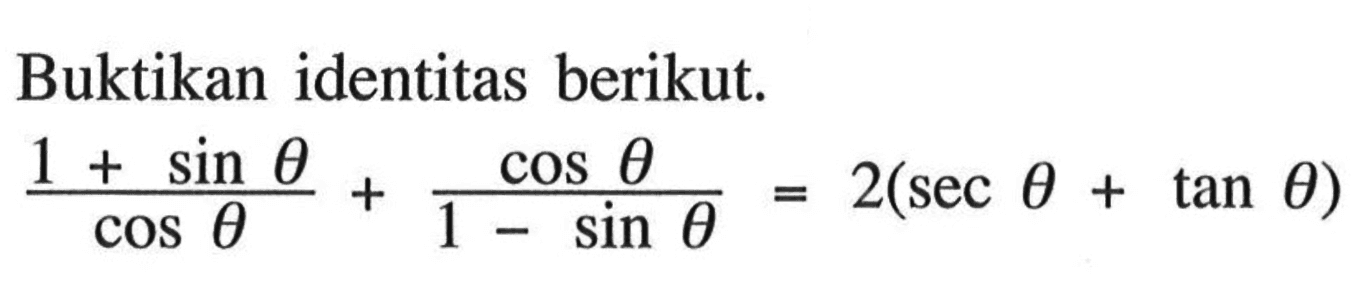 Buktikan identitas berikut.(1+sin theta)/(cos theta) + (cos theta)/(1-sin theta) = 2(sec theta+tan theta) 