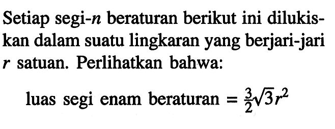 Setiap segi-n beraturan berikut ini dilukiskan dalam suatu lingkaran yang berjari-jari r satuan. Perlikan bahwa:luas segi enam beraturan =3/2 akar(3) r^2 