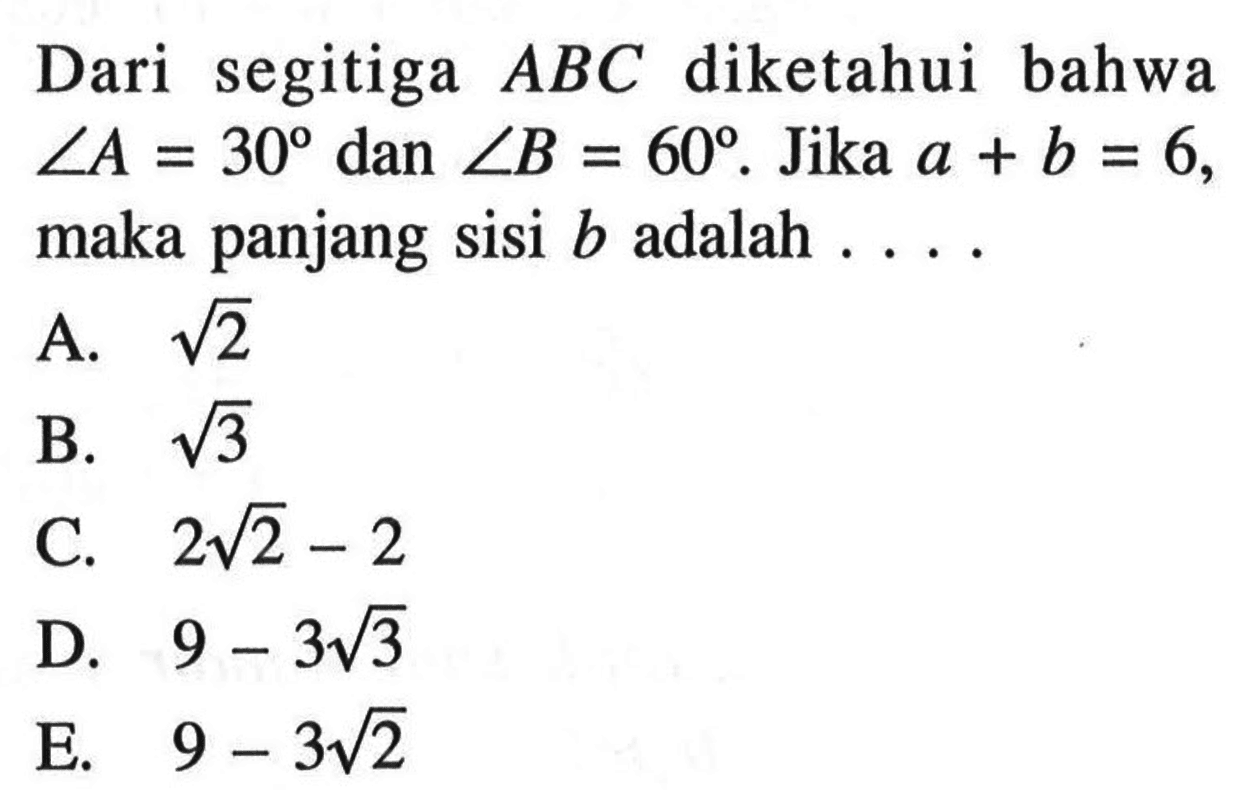 Dari segitiga ABC diketahui bahwa sudut A=30 dan sudut B=60. Jika a+b=6, maka panjang sisi b adalah .... 