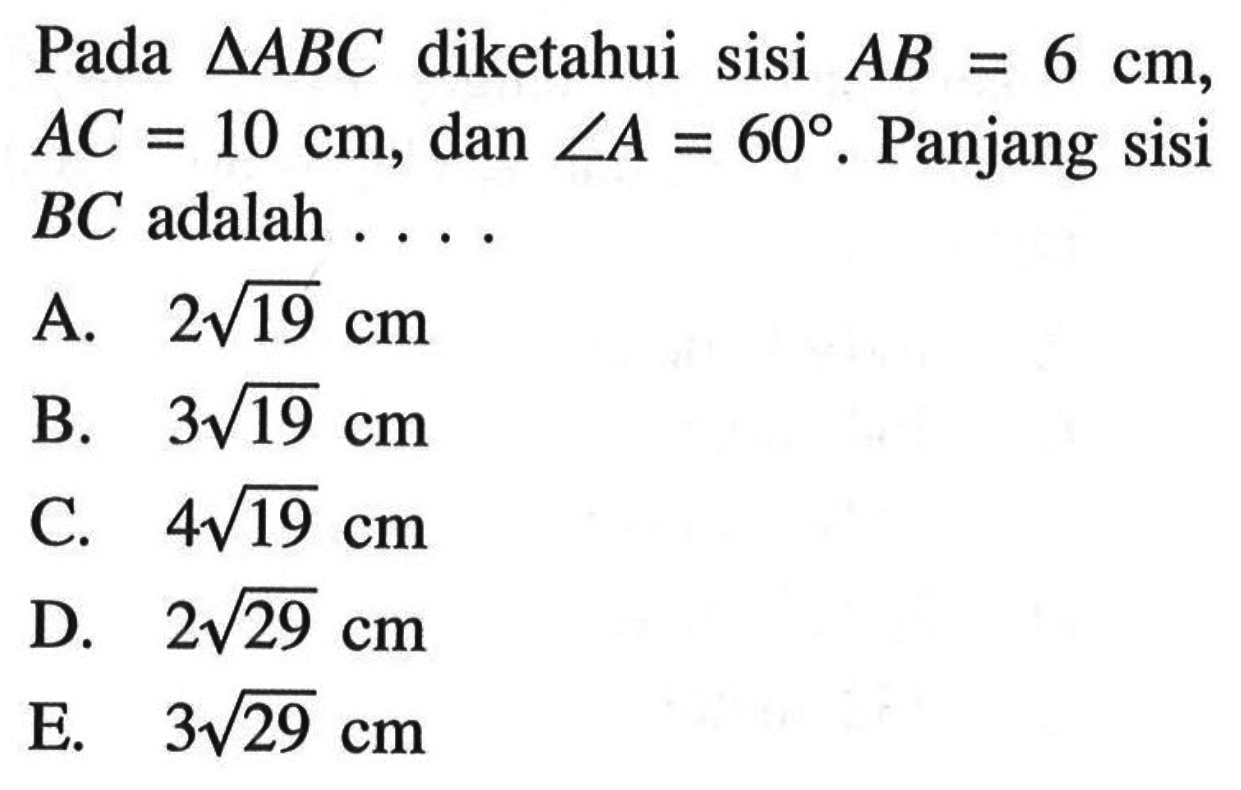 Pada segitiga ABC diketahui sisi AB=6 cm, AC=10 cm, dan sudut A=60. Panjang sisi BC adalah ...