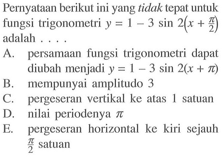 Pernyataan berikut ini yang tidak tepat untuk fungsi trigonometri y=1-3 sin 2(x+pi/2) adalah ...