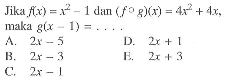 Jika f(x)=x^2-1 dan (f o g)(x)=4x^2+4x maka g(x-1)=....