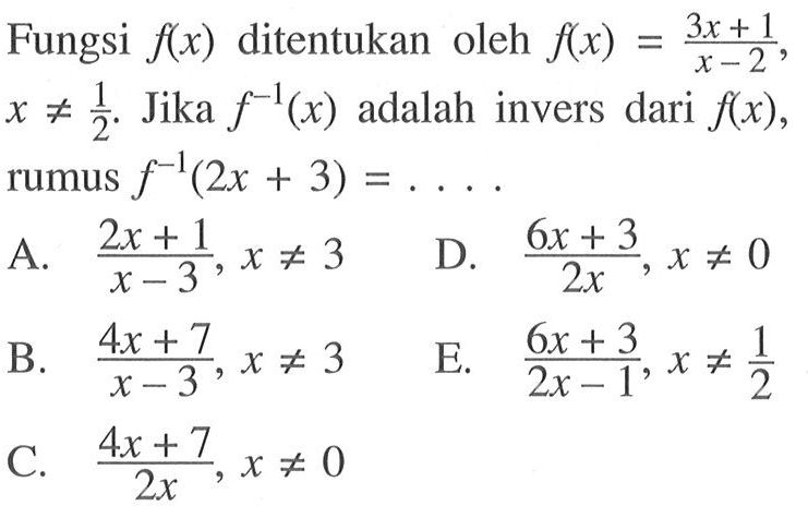 Fungsi  f(x) ditentukan oleh f(x)=(3x+1)/(x-2) x=/=1/2. Jika f^(-1)(x) adalah invers dari f(x) rumus f^(-1)(2 x+3)=... 