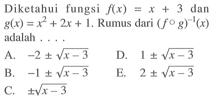 Diketahui fungsi  f(x)=x+3  dan  g(x)=x^2+2x+1. Rumus dari  (fog)^(-1)(x)  adalah ....