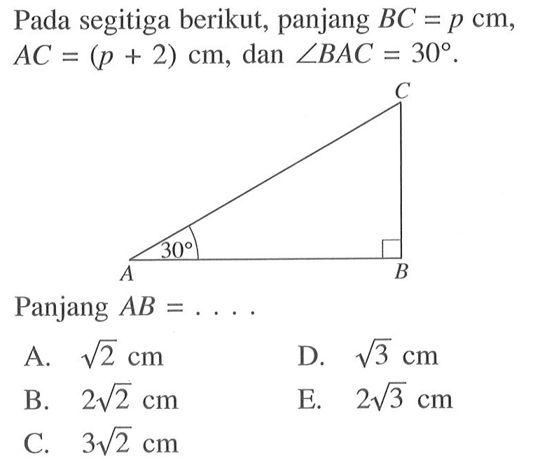 Pada segitiga berikut, panjang BC=p cm, A C=(p+2) cm, dan sudut BAC=30 . Panjang AB=.... 