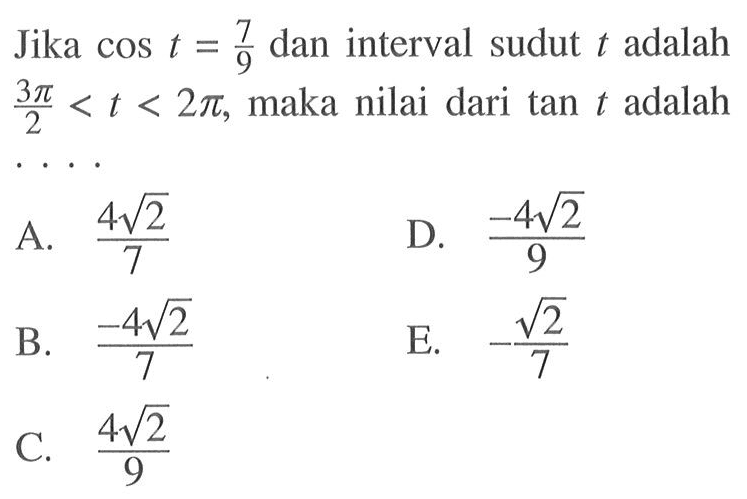 Jika cos t = 7/9 dan interval sudut t adalah 3pi/2<t<2pi, maka nilai dari tan t adalah ....