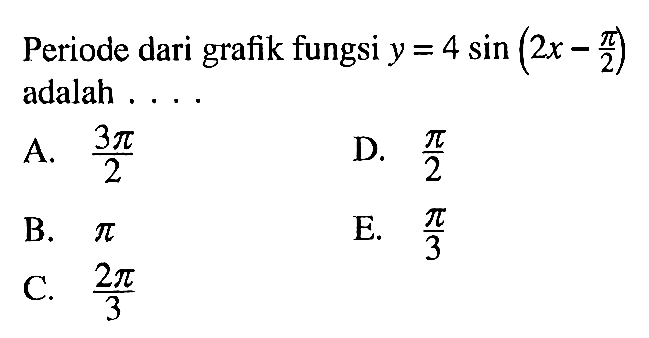 Periode dari grafik fungsi y=4 sin(2x-pi/2) adalah ...