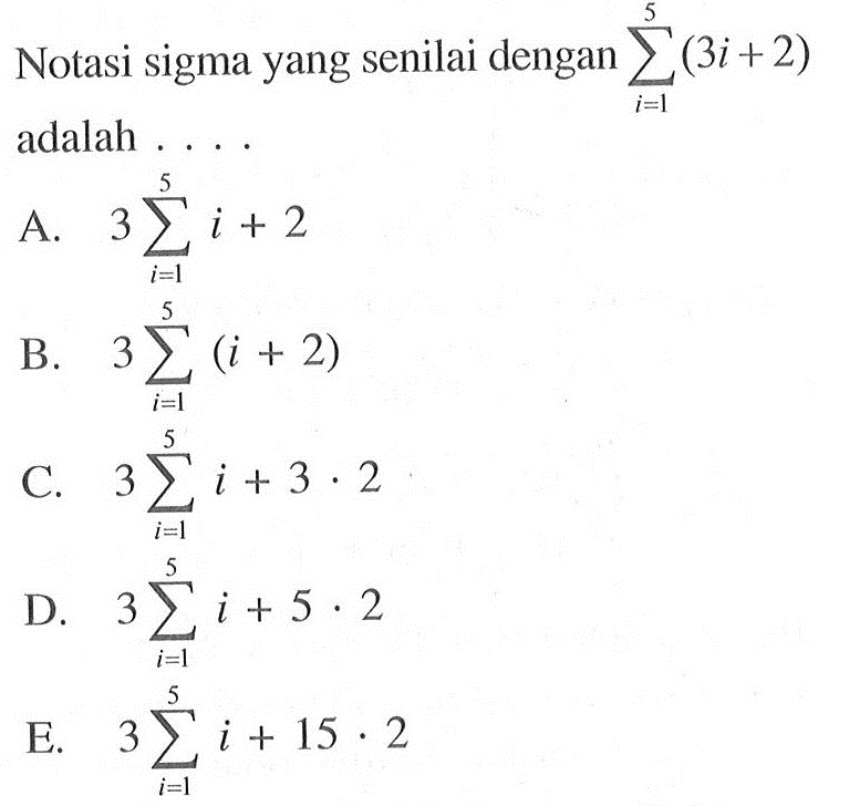 Notasi sigma yang senilai dengan sigma i=1 5 (3i+2) adalah