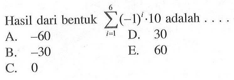 Hasil dari bentuk sigma i=1 6 (-1)^i.10 adalah