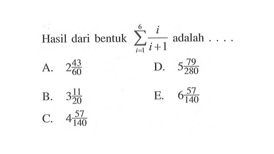 Hasil dari bentuk sigma i=1 6 i/(i+1) adalah