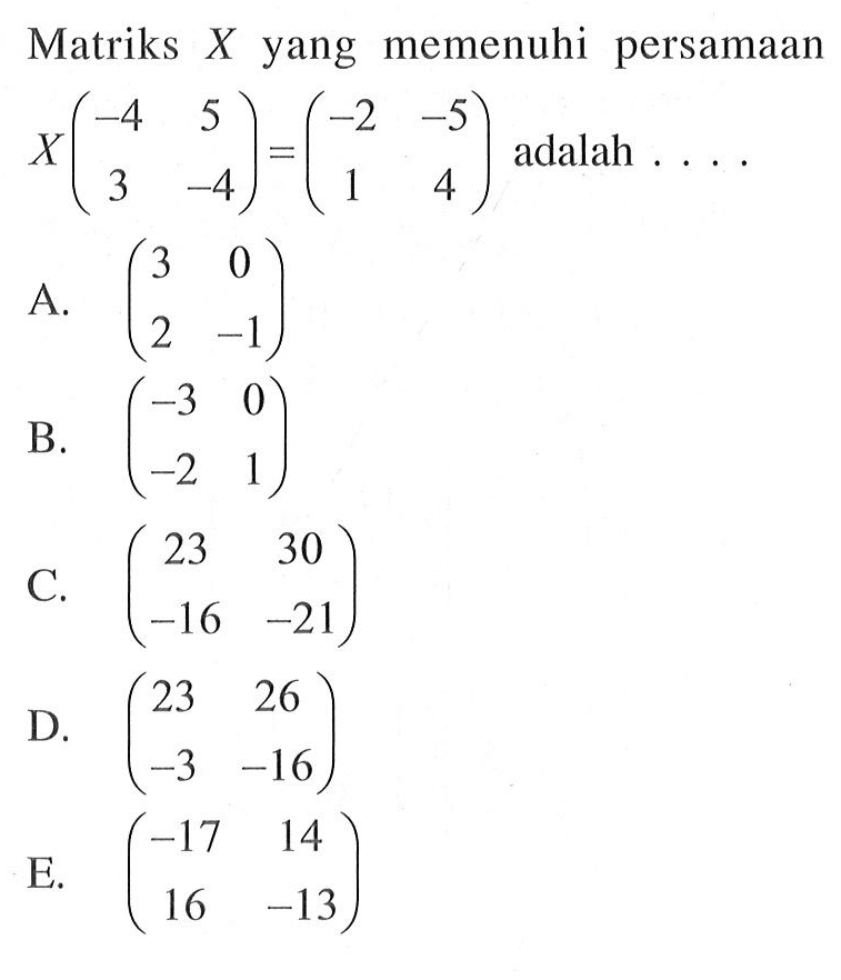 Matriks X yang memenuhi persamaan X(-4 5 3 -4) = (-2 -5 1 4) adalah