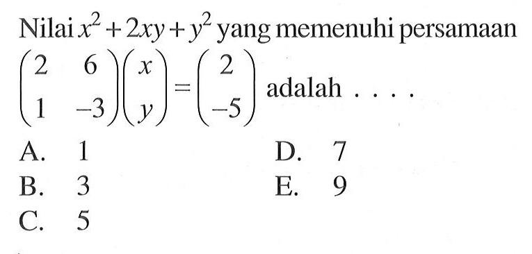 Nilai x^2+2xy+y^2 yang memenuhi persamaan (2 6 1 -3)(x y)=(2 -5) adalah ....