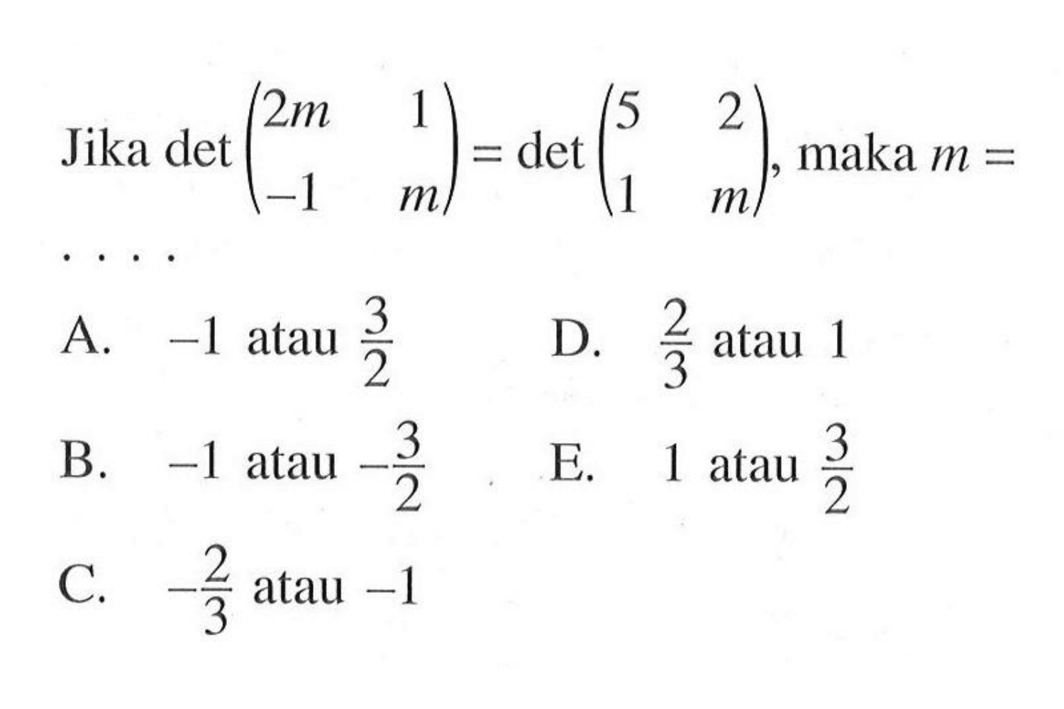 Jika det(2m 1 -1 m)=det(5 2 1 m), maka m= ....