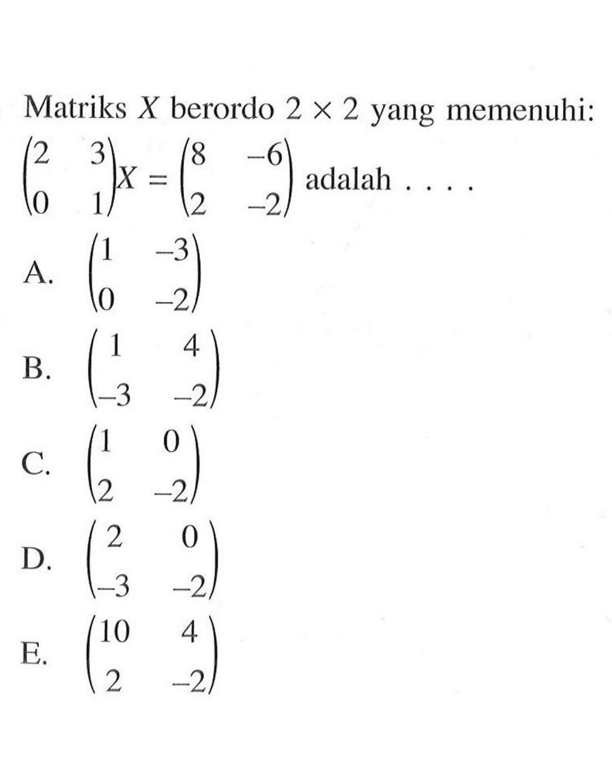 Matriks X berordo 2x2 yang memenuhi: (2 3 0 1)X=(8 -6 2 -2) adalah . . . .