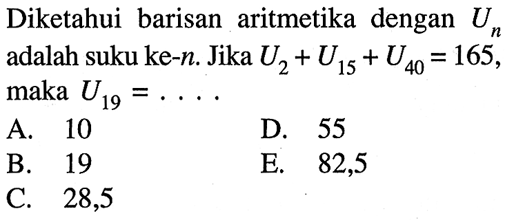 Diketahui barisan aritmetika dengan Un adalah suku ke-n. Jika U2+U15+U40=165 maka U19= 