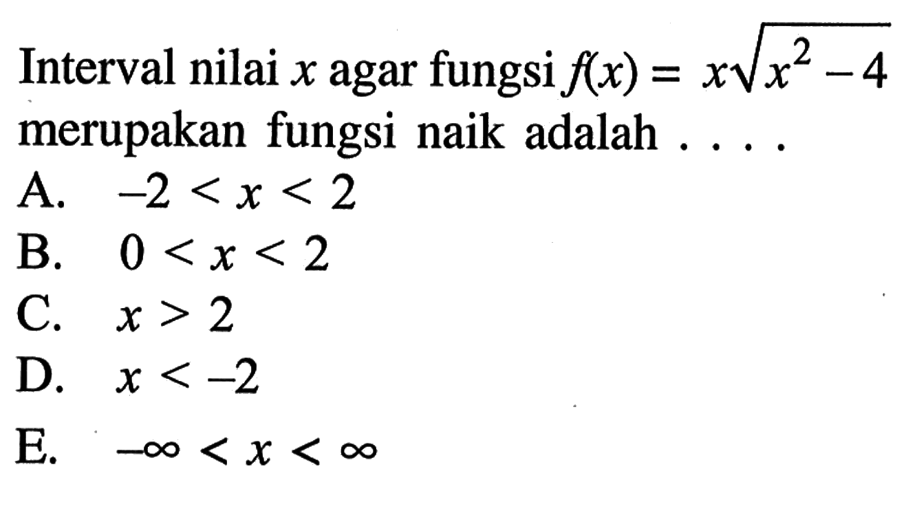 Interval nilai x agar fungsi f(x)=x akar((x^2)-4) merupakan fungsi naik adalah ....