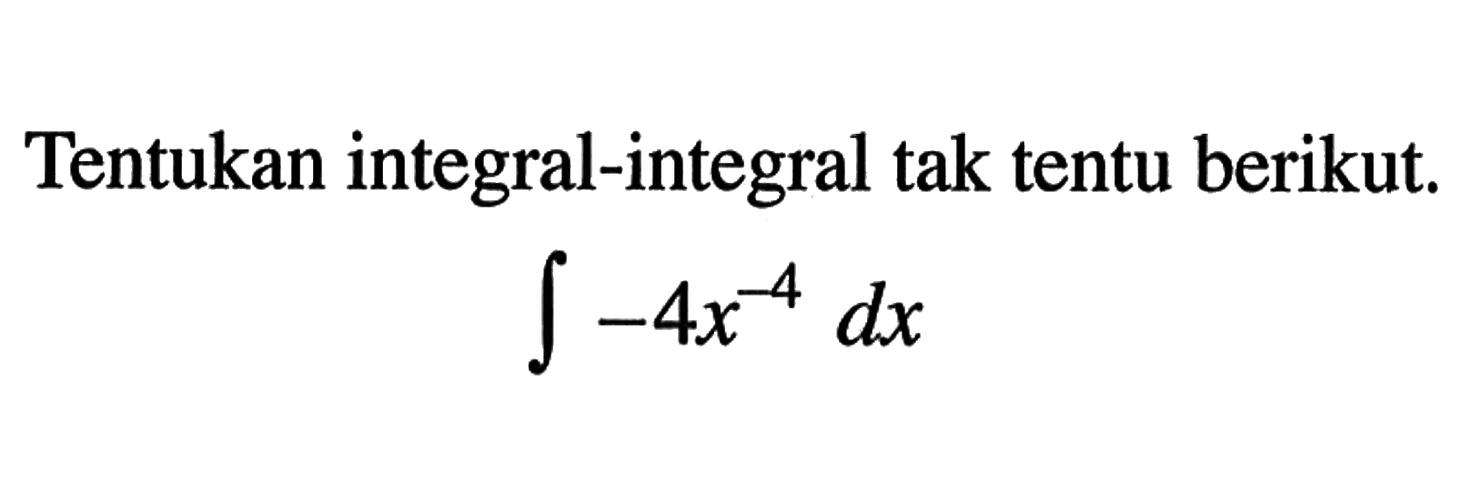 Tentukan integral-integral tak tentu berikut. integral -4x^(-4) dx 