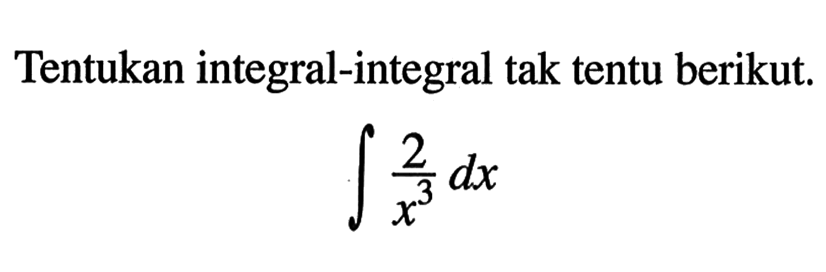 Tentukan integral-integral tak tentu berikut.integral 2/x^3 dx