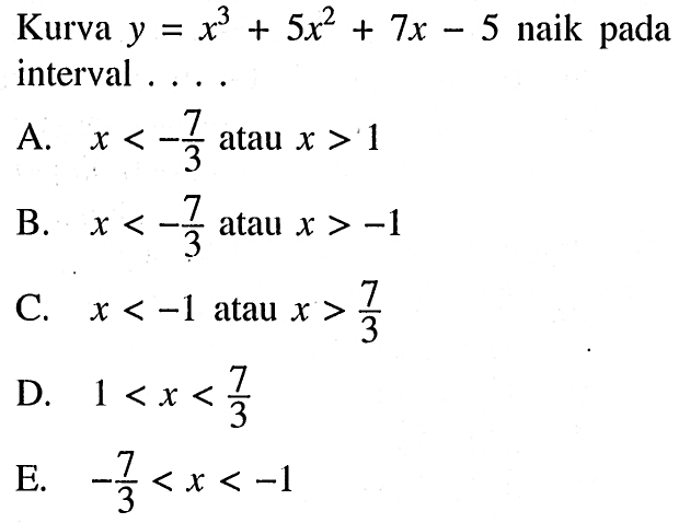 Kurva y=x^3+5x^2+7x-5 naik pada interval ....
