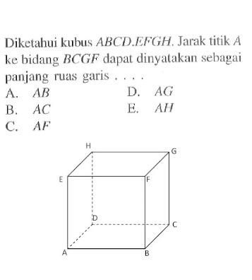 Diketahui kubus ARCD EFGH. Jarak titik A bidang BCGF dapat dinyatakamn sebagai panjang ruas garis