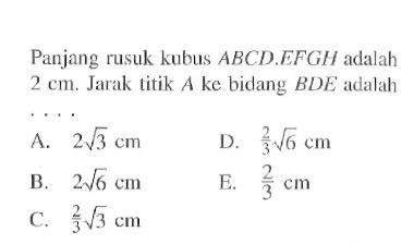 Panjang rusuk kubus ABCD.EFGH adalah 2 cm. Jarak titik A ke bidang BDE adalah....