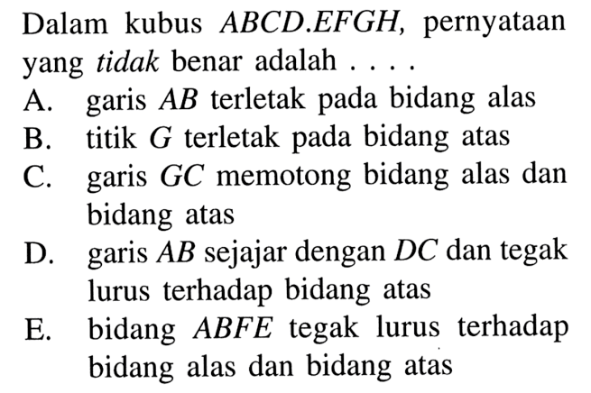 Dalam kubus ABCD.EFGH, pernyataan yang tidak benar adalah .....