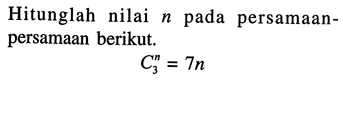 Hitunglah nilai n pada persamaanpersamaan berikut.n C 3=7n