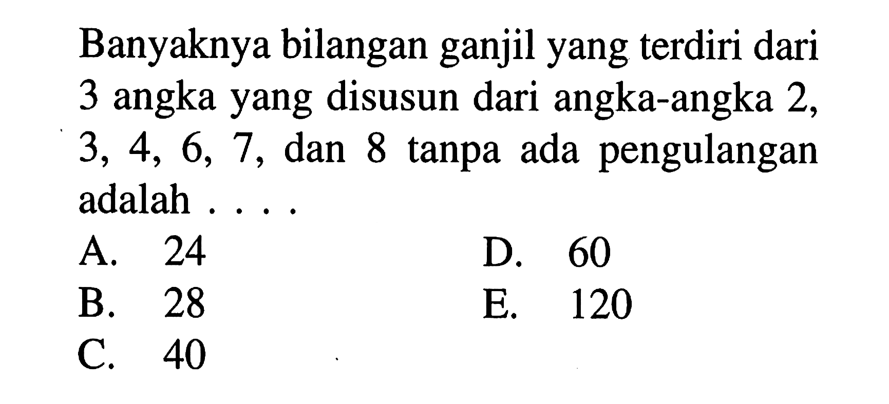 Banyaknya bilangan ganjil yang terdiri dari 3 angka yang disusun dari angka-angka 2,3,4,6,7, dan 8 tanpa ada pengulangan adalah ... 