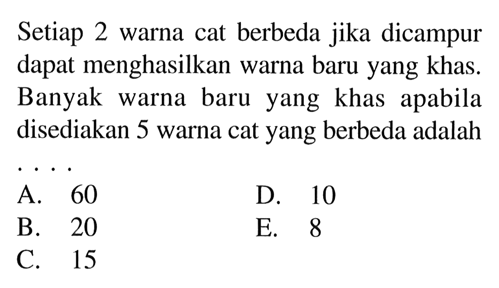 Setiap 2 warna cat berbeda jika dicampur dapat menghasilkan warna baru yang khas. Banyak warna baru yang khas apabila disediakan 5 warna cat yang berbeda adalah .... 