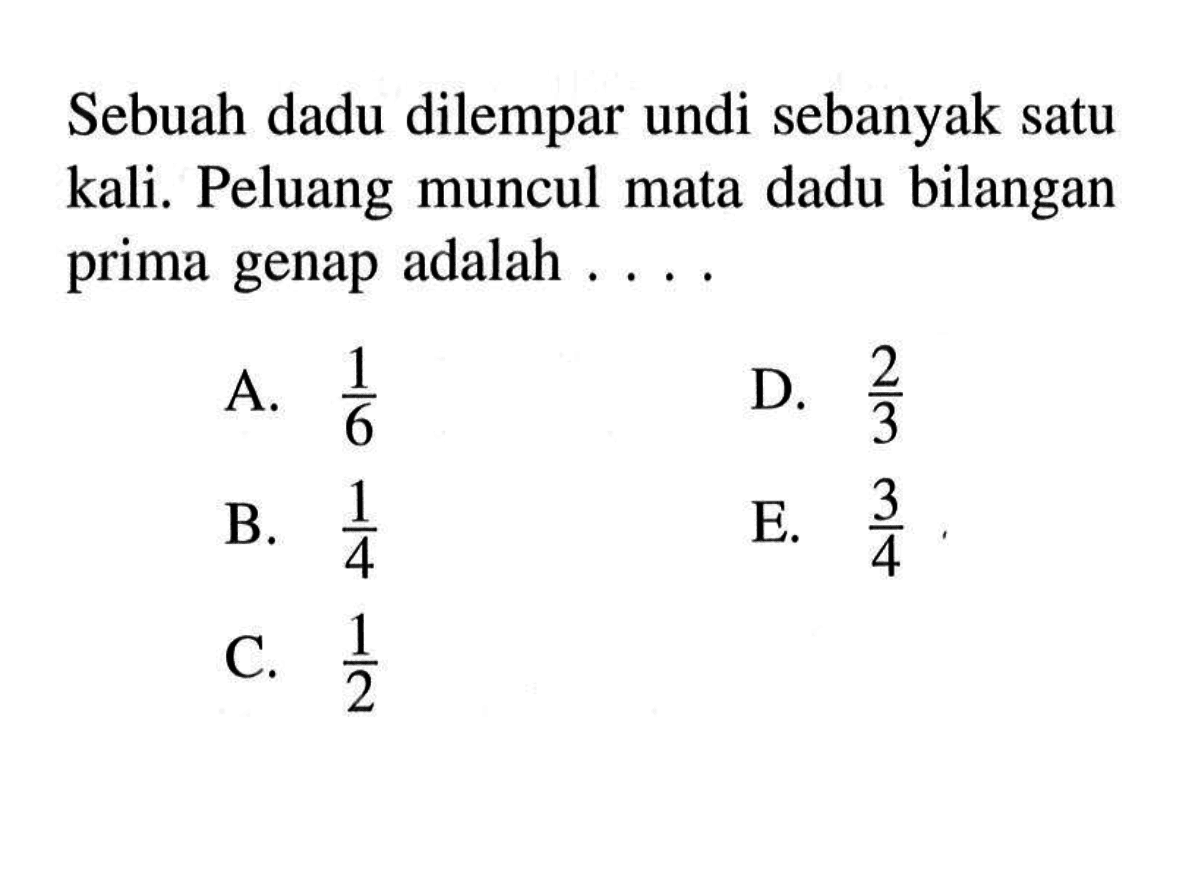 Sebuah dadu dilempar undi sebanyak satu kali. Peluang muncul mata dadu bilangan prima genap adalah... 