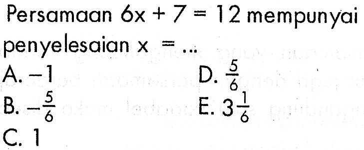 Persamaan 6x+7=12 mempunyai penyelesaian x = ...