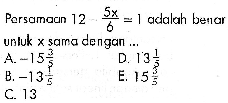 Persamaan 12-5x/6=1 adalah benar untuk x sama dengan...