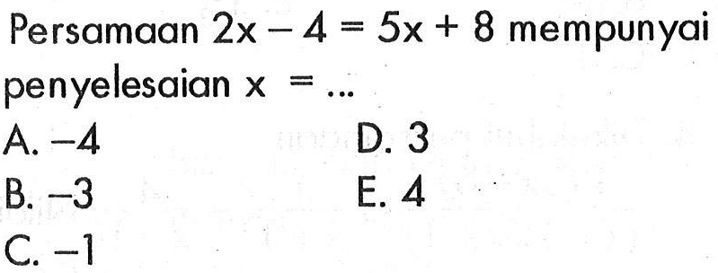 Persamaan 2x-4=5x+8 mempunyai penyelesaian x=...