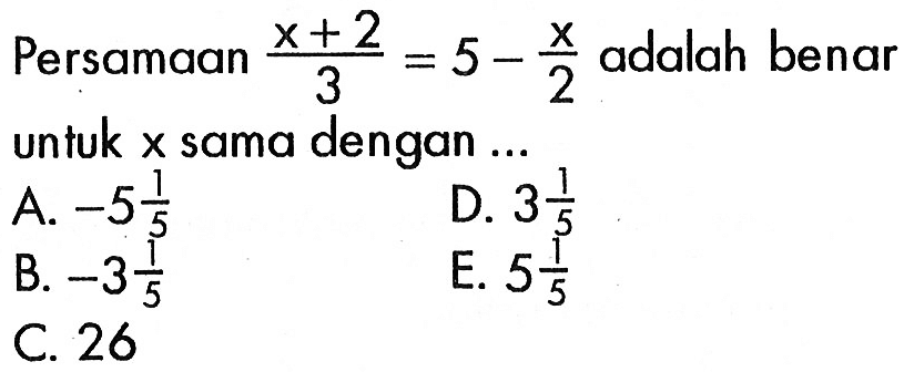 Persamaan (x+2)/3=5 -x/2 adalah benar untuk x sama dengan ....