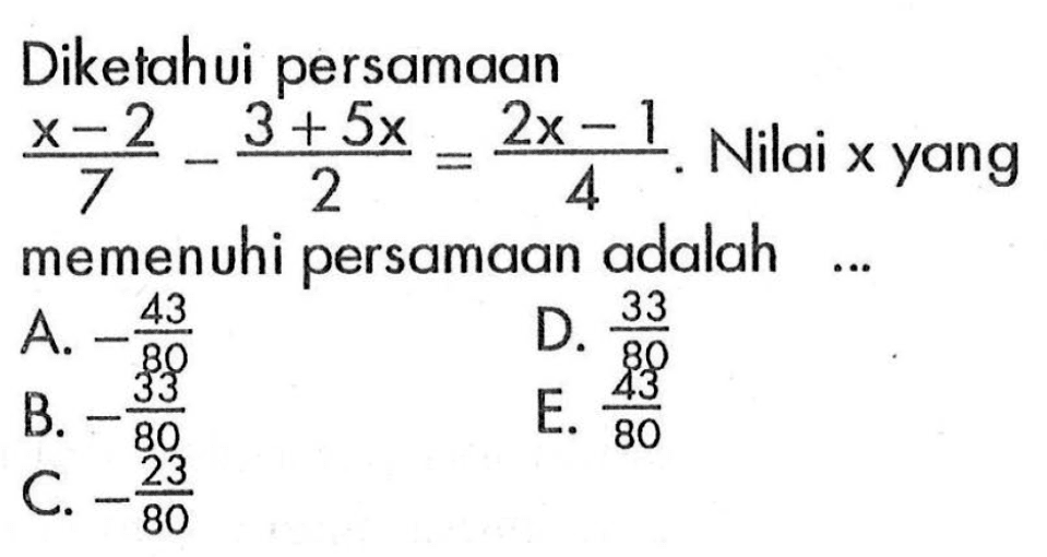 Diketahui persamaan (x-2)/7-(3+5x)/2=(2x-1)/4. Nilai x yang memenuhi persamaan adalah ...