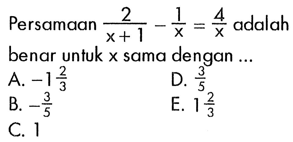 Persamaan 2/(x+1) - 1/x = 4/x adalah benar untuk x sama dengan....