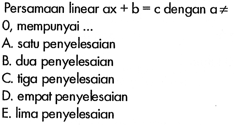 Persamaan linear ax+b=c dengan a=/=0, mempunyai ...