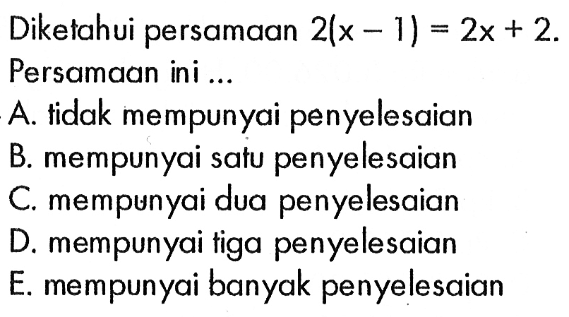 Diketahui persamaan 2(x - 1) = 2x + 2. Persamaan ini....