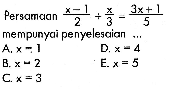 Persamaan (x-1)/2+x/3=(3x+1)/5 mempunyai penyelesiaan ...