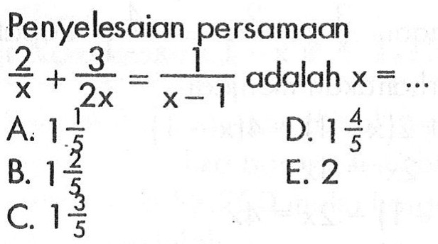 Penyelesiaan persamaan 2/x+3/2x=1/(x-1) adalah x= ...