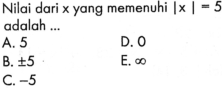 Nilai dari x yang memenuhi |x|=5 adalah ...