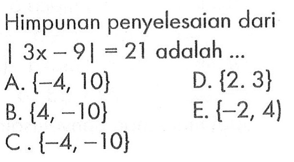 Himpunan penyelesaian dari |3x - 9|=21 adalah =