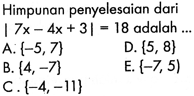 Himpunan penyelesaian dari |7x-4x+3|=18 adalah ...