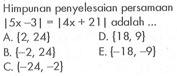 Himpunan penyelesaian persamaan |5x-3|=|4x+21| adalah ...