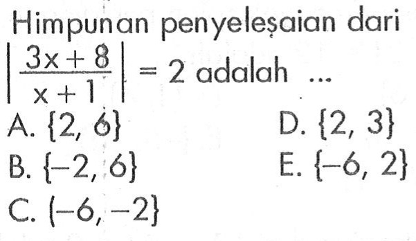 Himpunan penyelesaian dari |(3x+8)/(x+1)|=2 adalah ...