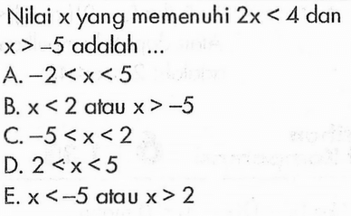 Nilai x yang memenuhi 2x<4 dan x>-5 adalah ...