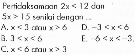 Pertidaksamaan 2x<12 dan 5x>15 senilai dengan...