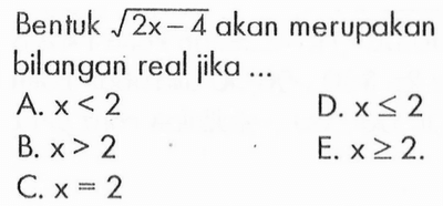 Bentuk akar(2x-4) akan merupakan bilangan real jika....