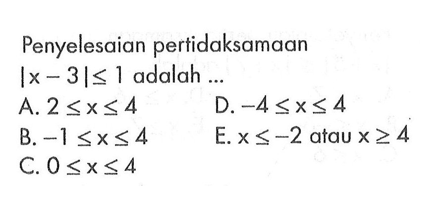 Penyelesaian pertidaksamaan |x-3|<=1 adalah...